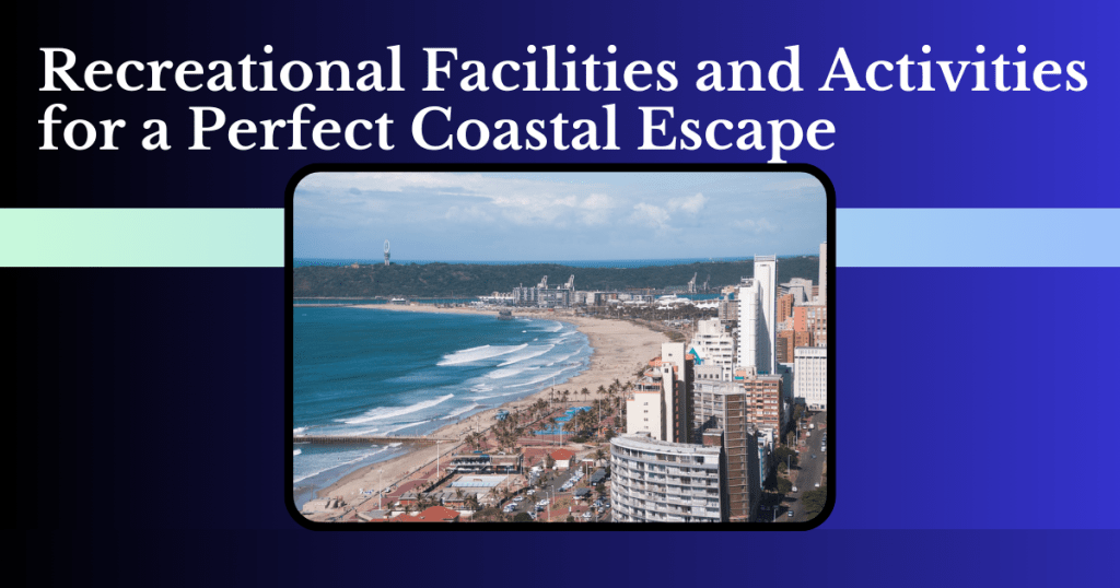 Recreational Facilities and Activities for a Perfect Coastal Escape